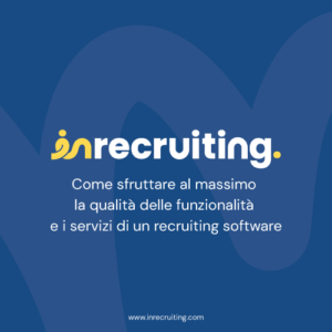 Inrecruiting -Come sfruttare al massimo la qualità delle funzionalità e i servizi di un recruiting software